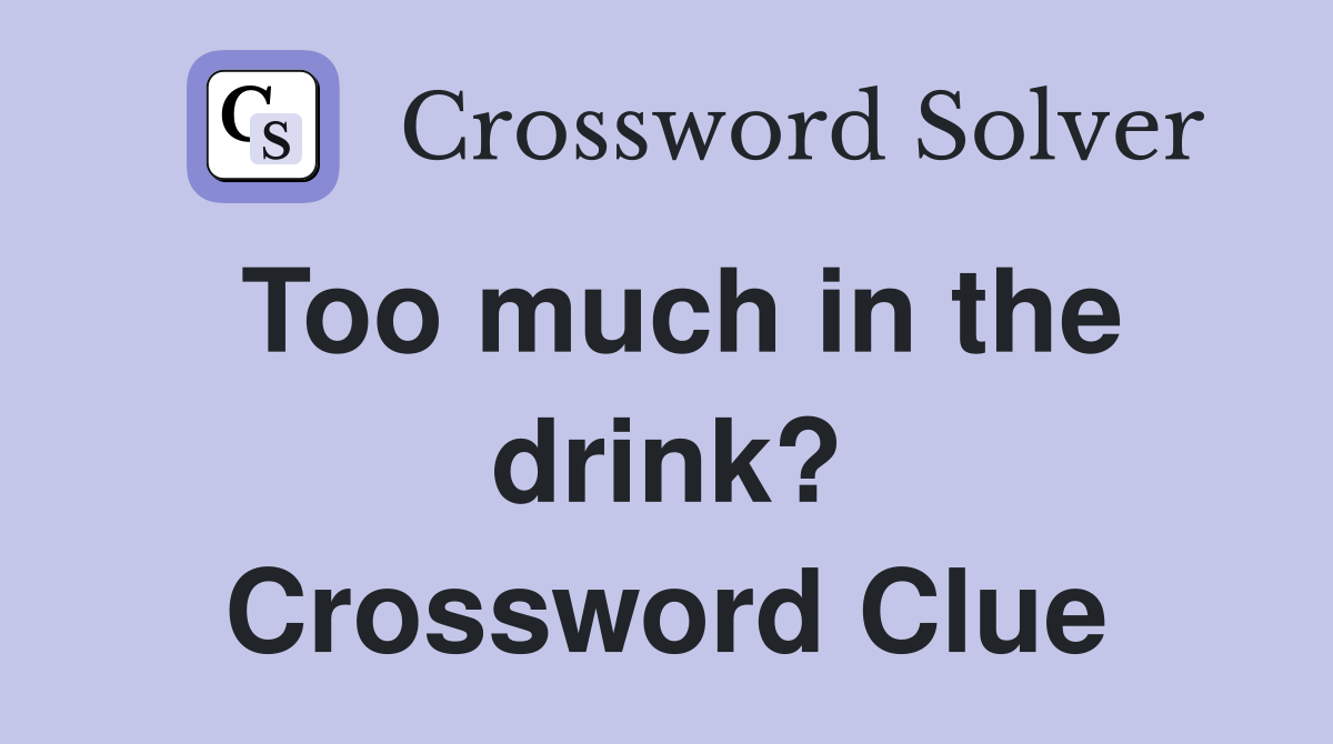 Too much in the drink? Crossword Clue