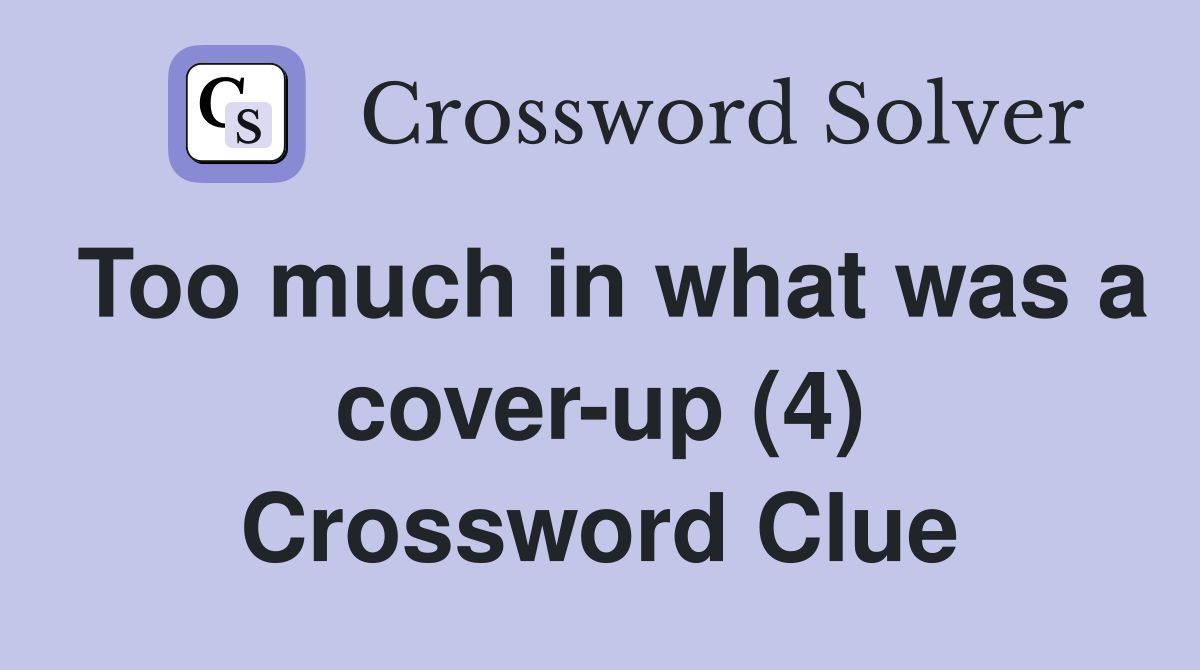 Too much in what was a cover-up (4) Crossword Clue