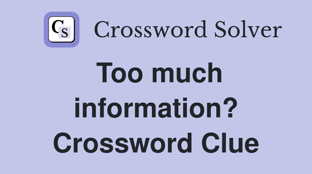Too much information? Crossword Clue