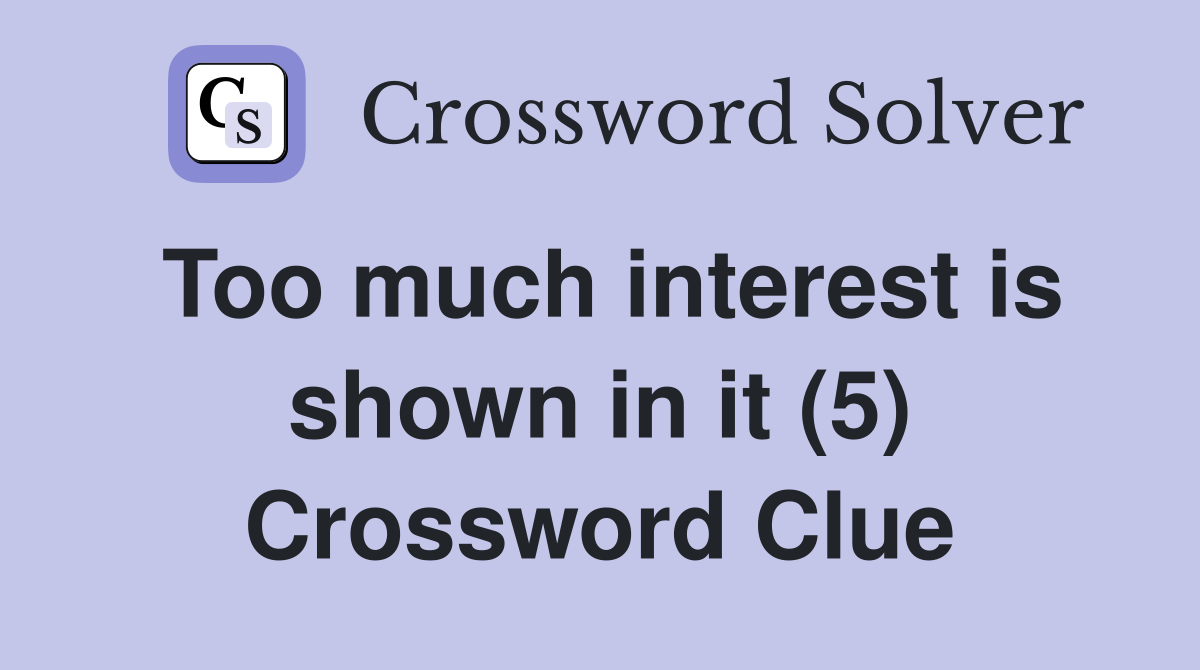 Too much interest is shown in it (5) Crossword Clue
