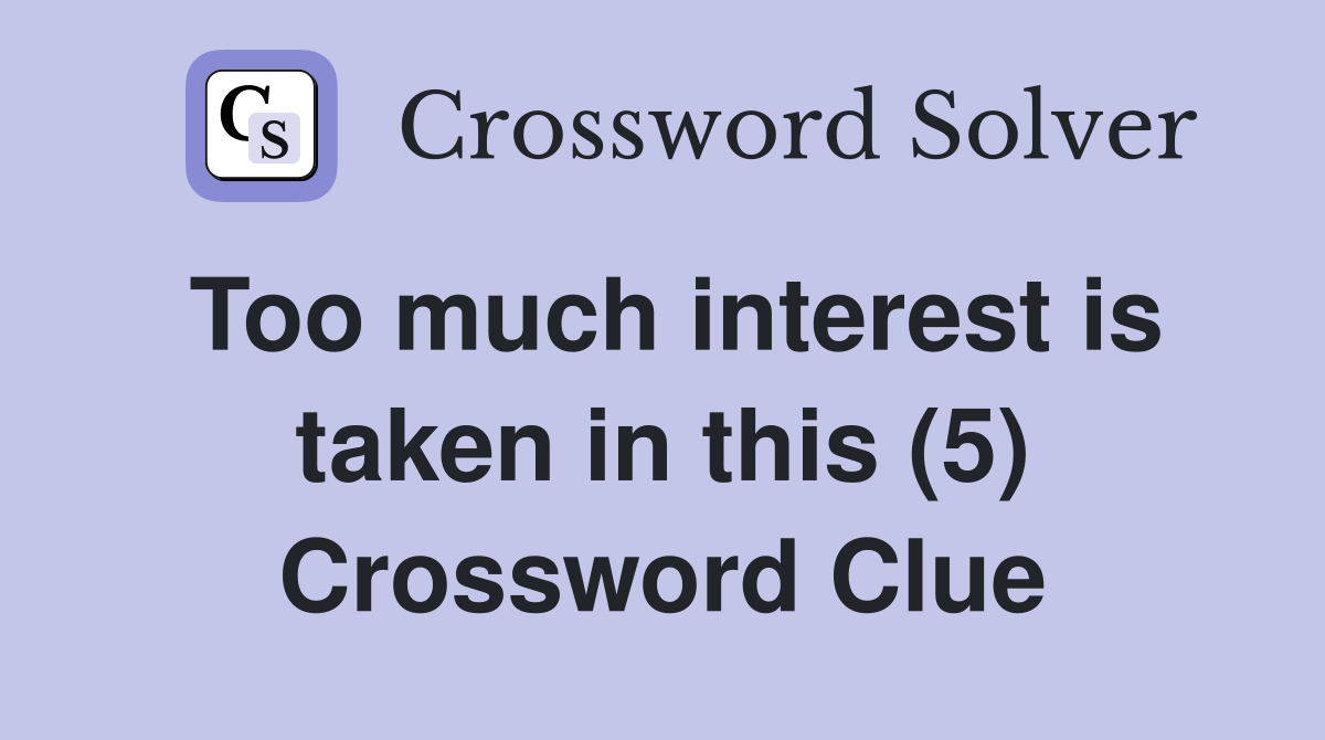 Too much interest is taken in this (5) Crossword Clue