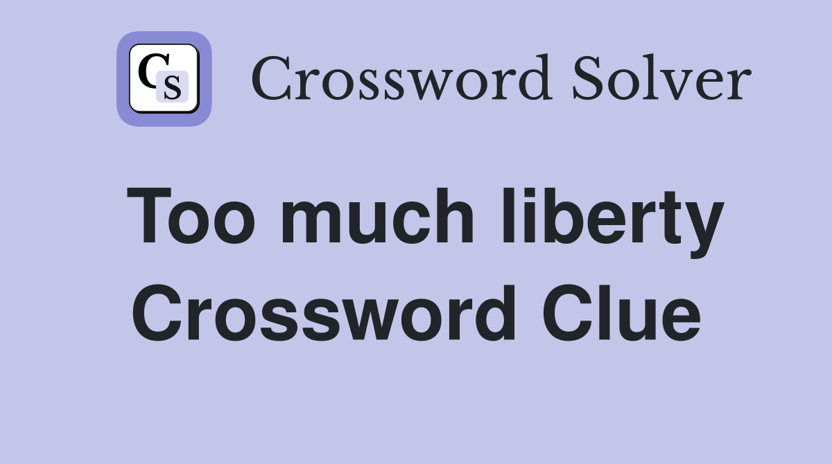 Too much liberty Crossword Clue