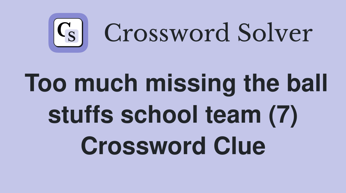 Too much missing the ball stuffs school team (7) Crossword Clue