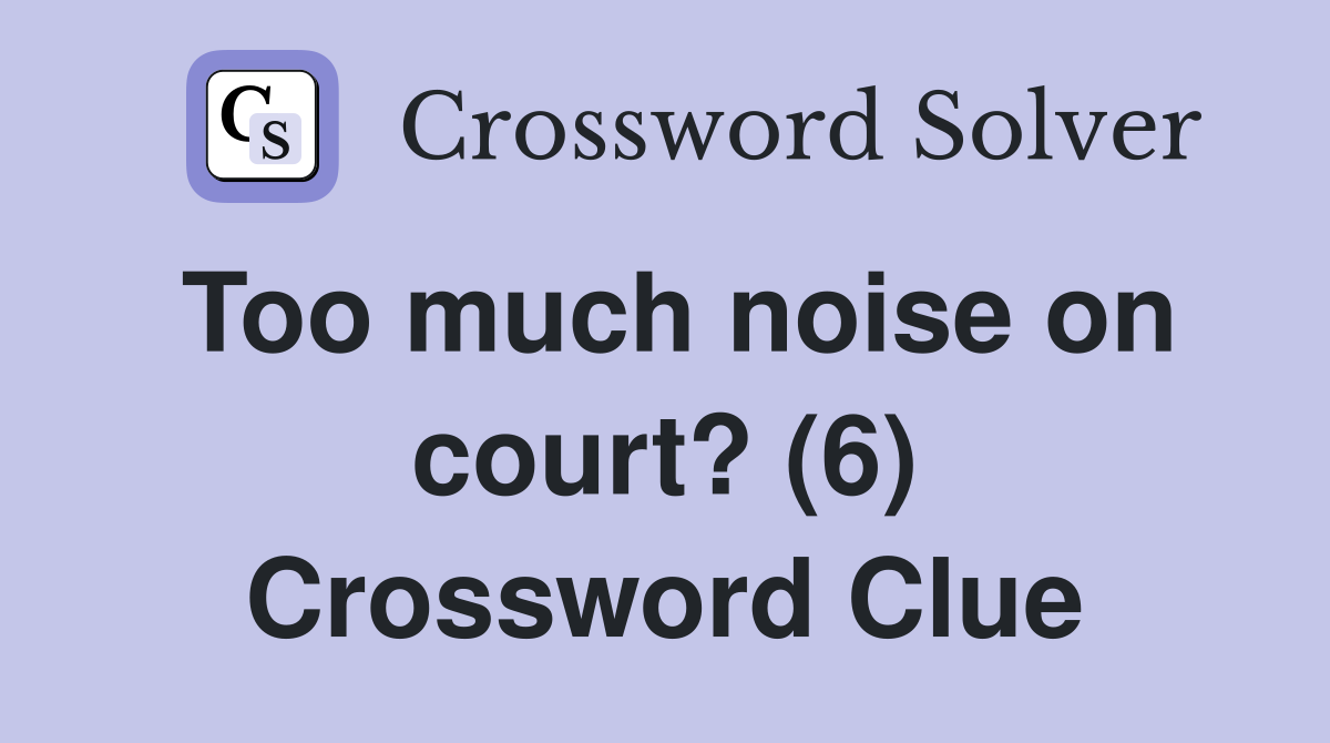 Too much noise on court? (6) Crossword Clue