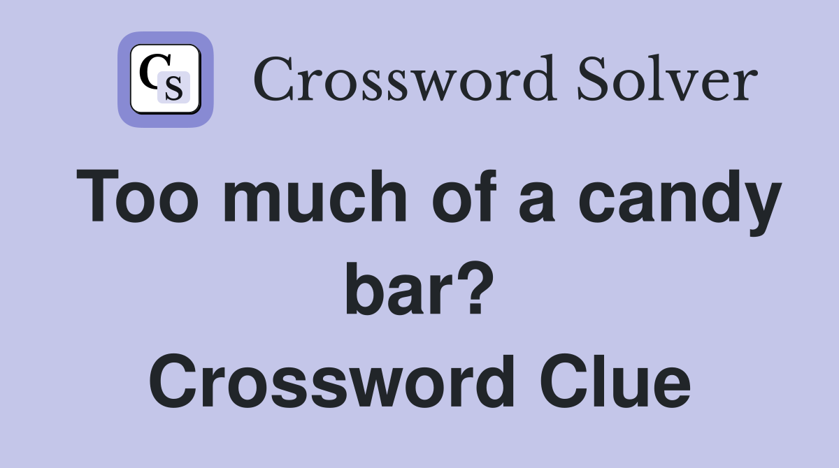 Too much of a candy bar? Crossword Clue