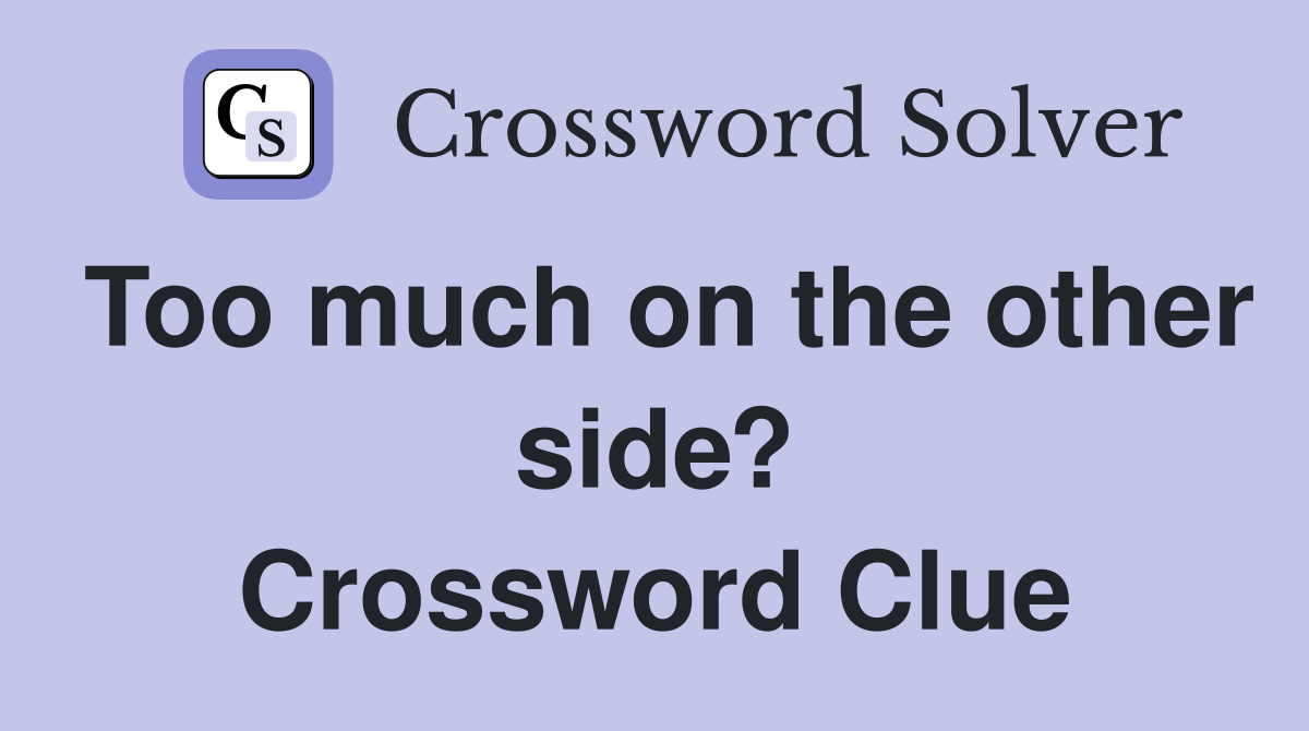 Too much on the other side? Crossword Clue