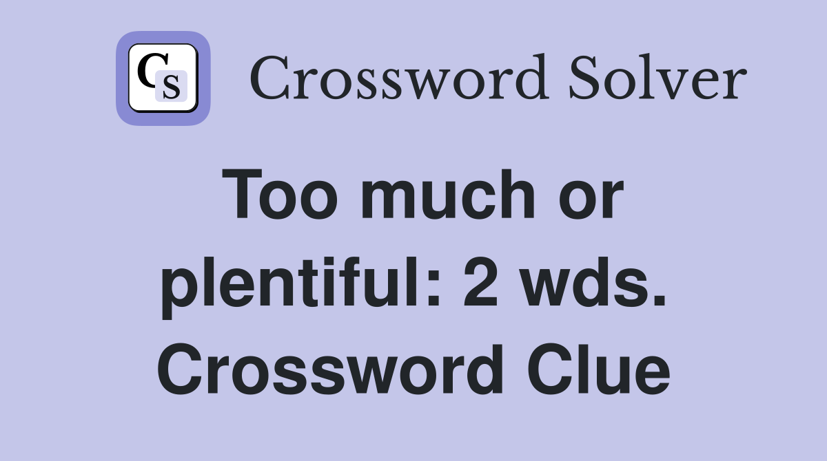 Too much or plentiful: 2 wds. Crossword Clue