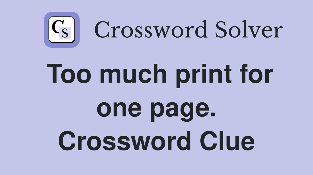 Too much print for one page. Crossword Clue