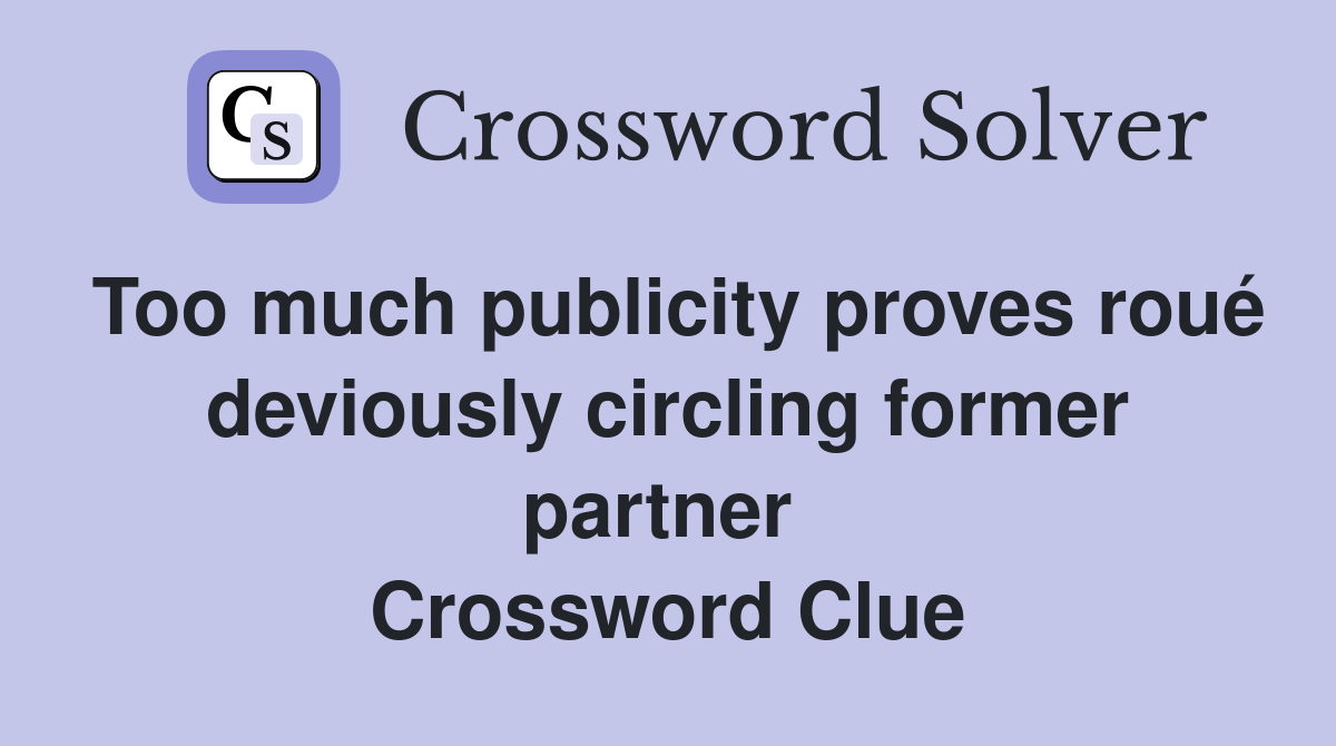Too much publicity proves roué deviously circling former partner  Crossword Clue