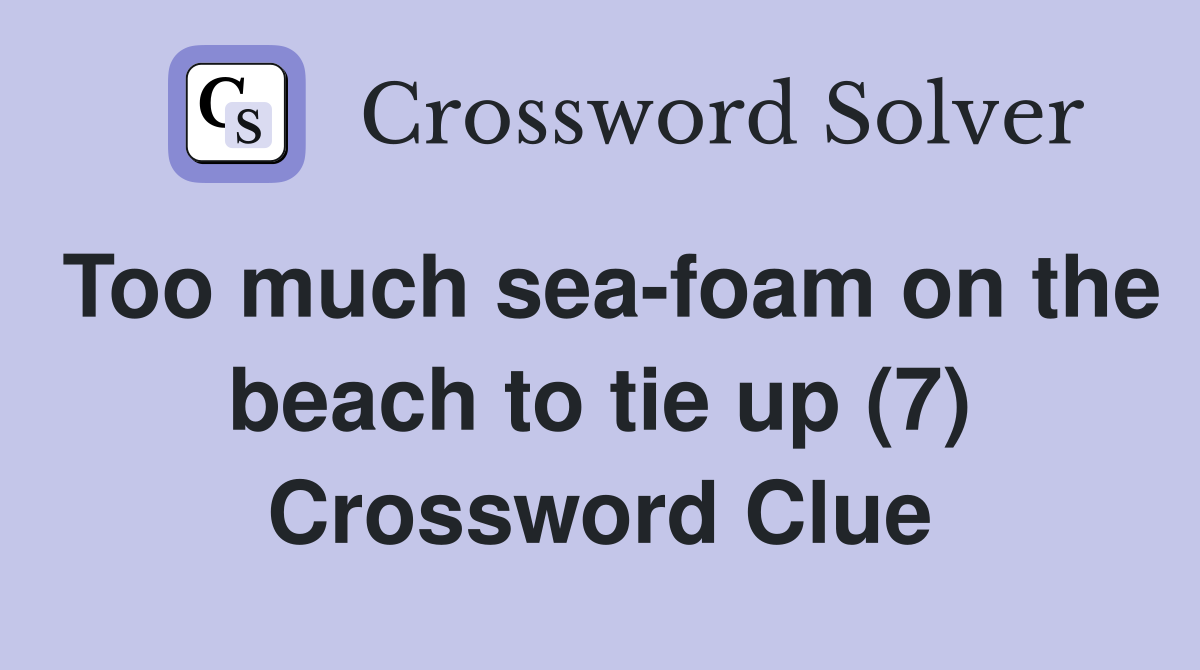 Too much sea-foam on the beach to tie up (7) Crossword Clue