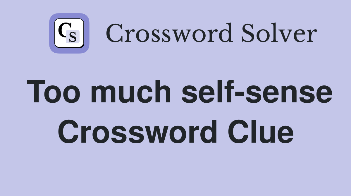 Too much self-sense Crossword Clue