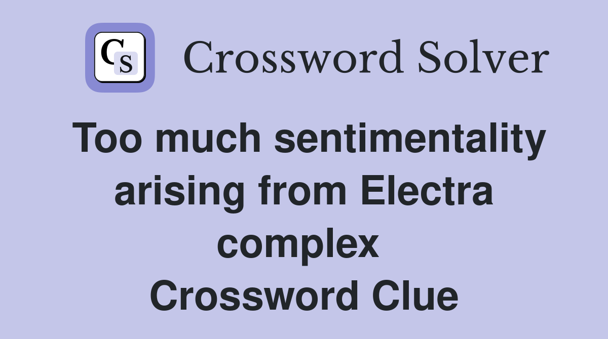 Too much sentimentality arising from Electra complex  Crossword Clue