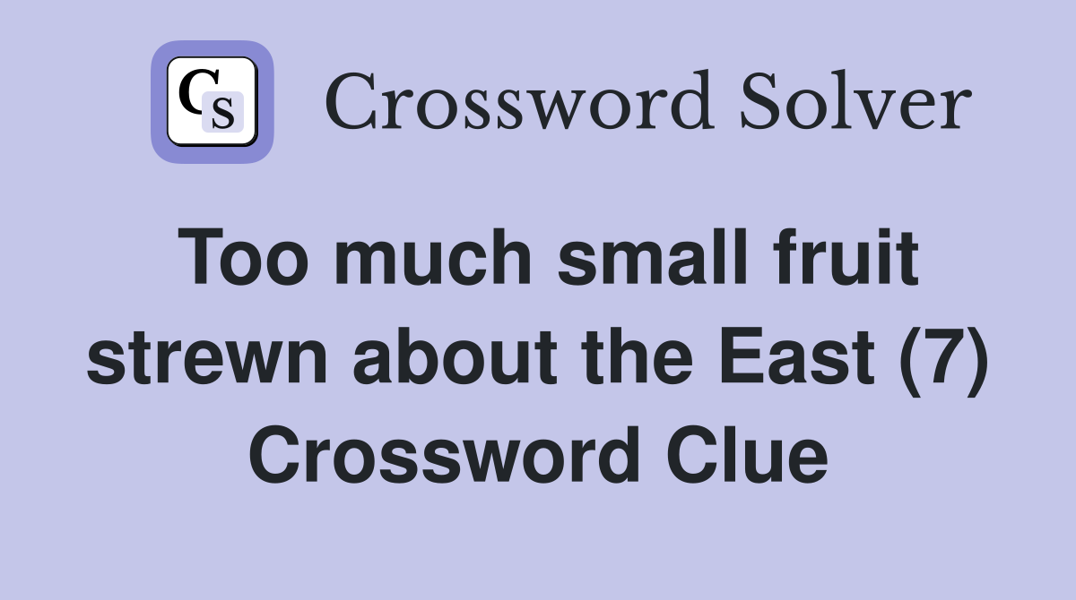 Too much small fruit strewn about the East (7) Crossword Clue