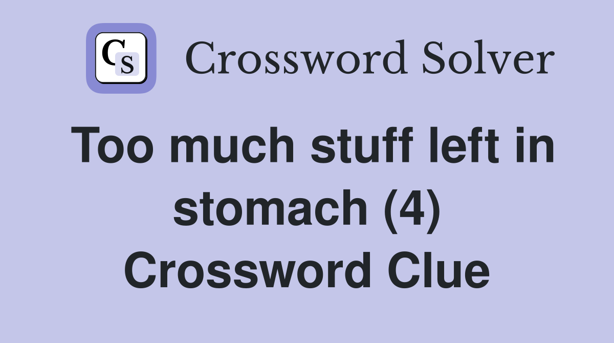 Too much stuff left in stomach (4) Crossword Clue