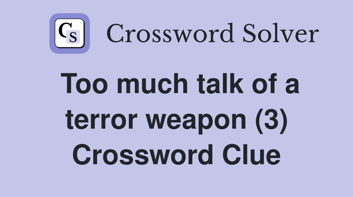 Too much talk of a terror weapon (3) Crossword Clue