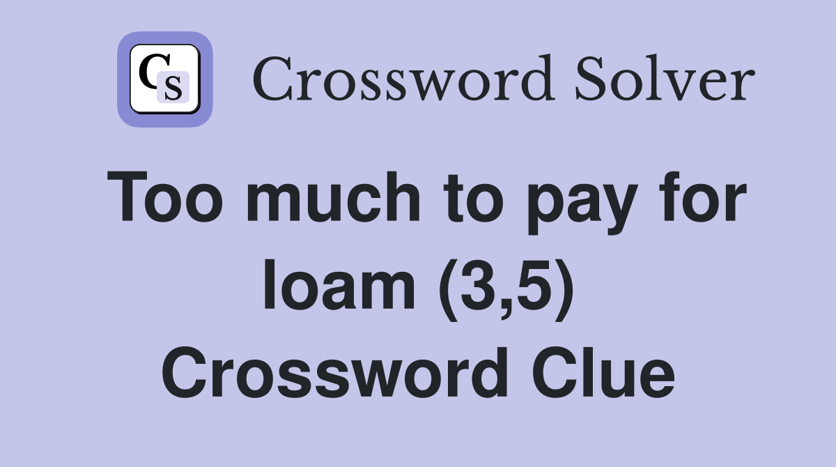 Too much to pay for loam (3,5) Crossword Clue