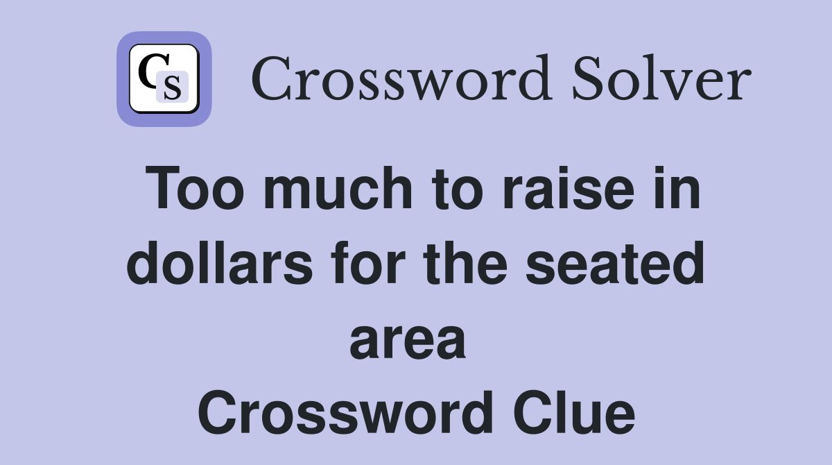 Too much to raise in dollars for the seated area  Crossword Clue