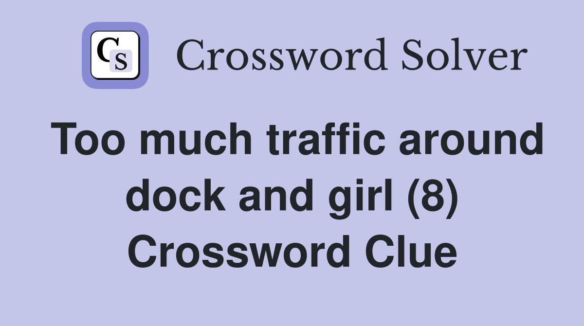 Too much traffic around dock and girl (8) Crossword Clue