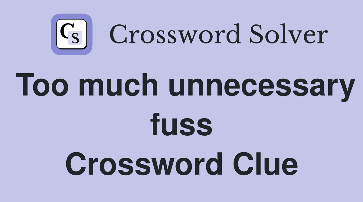 Too much unnecessary fuss Crossword Clue