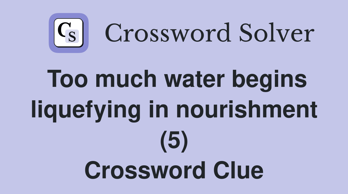 Too much water begins liquefying in nourishment (5) Crossword Clue