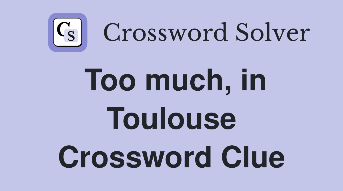 Too much, in Toulouse Crossword Clue