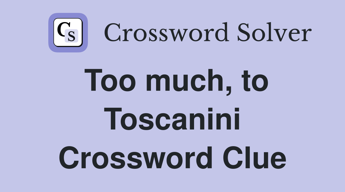 Too much, to Toscanini Crossword Clue