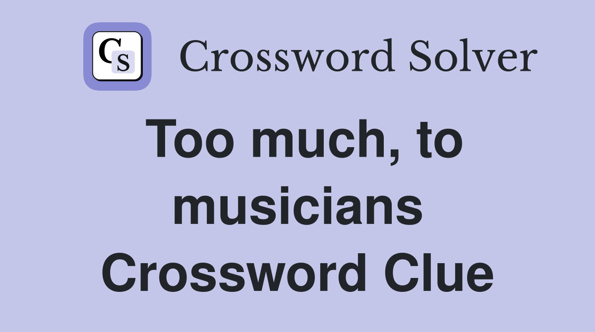 Too much, to musicians Crossword Clue