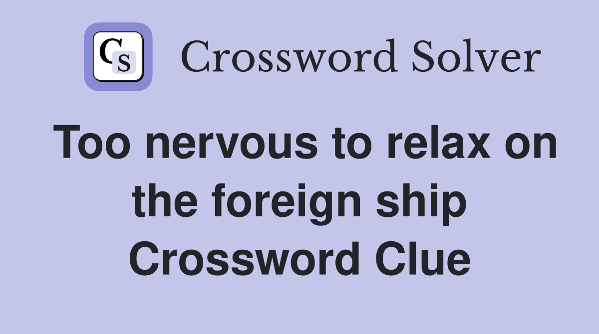 Too nervous to relax on the foreign ship Crossword Clue