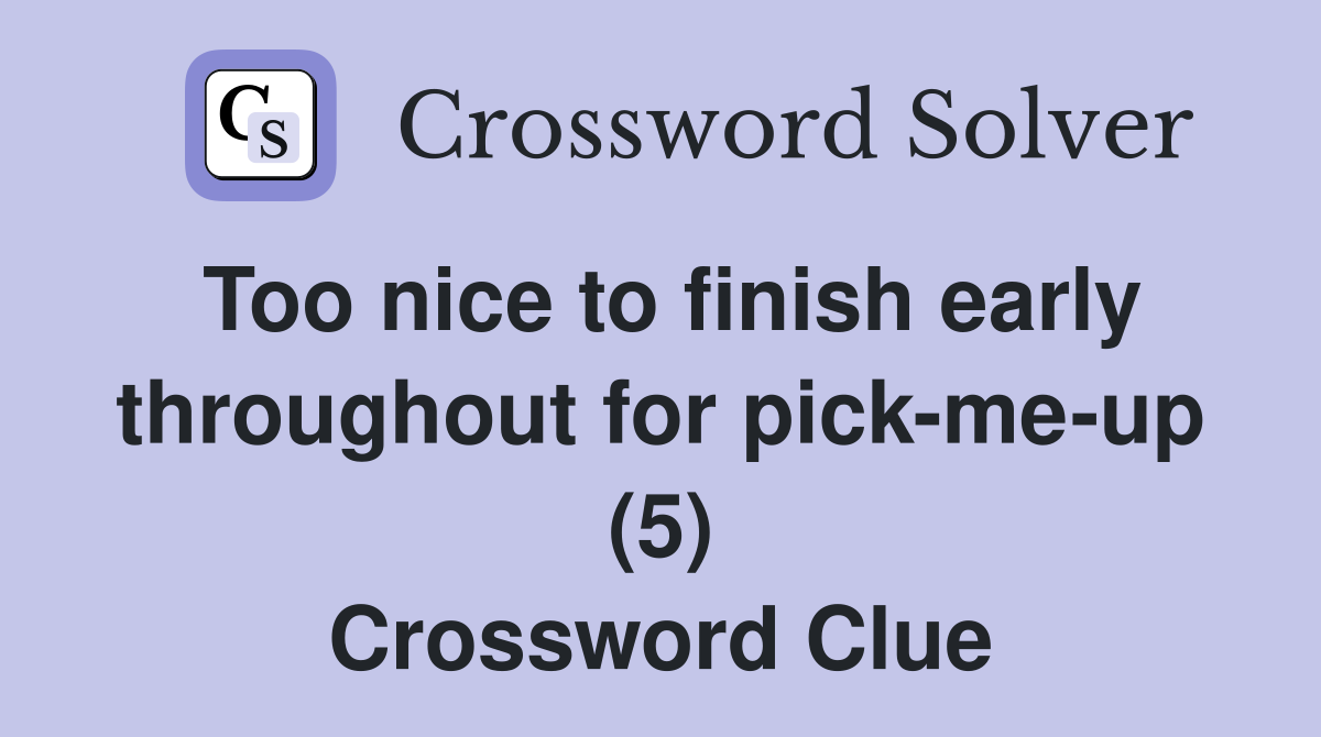 Too nice to finish early throughout for pick-me-up (5) Crossword Clue