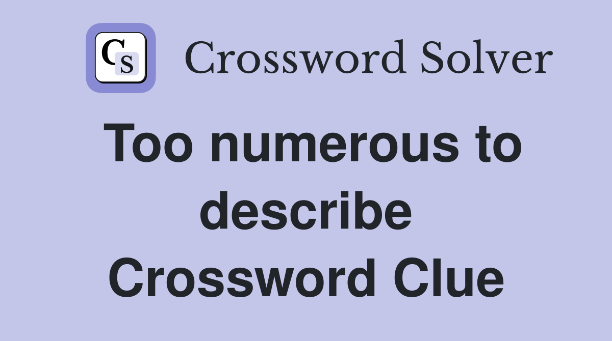Too numerous to describe Crossword Clue