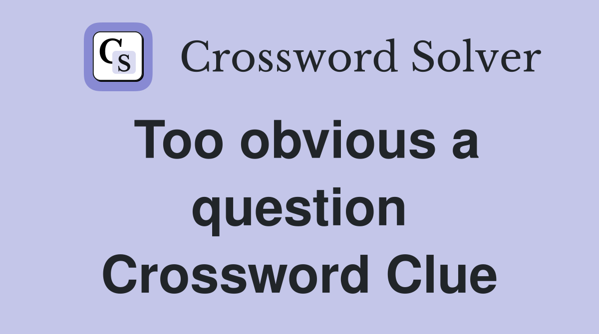 Too obvious a question Crossword Clue