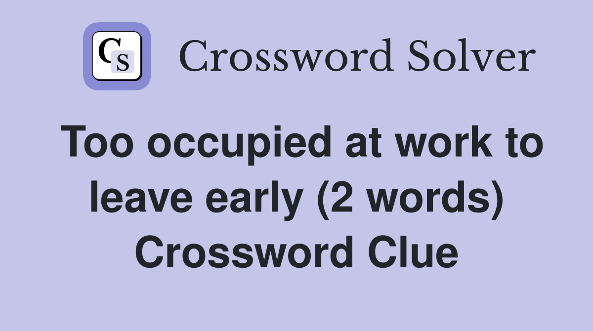 Too occupied at work to leave early (2 words) Crossword Clue