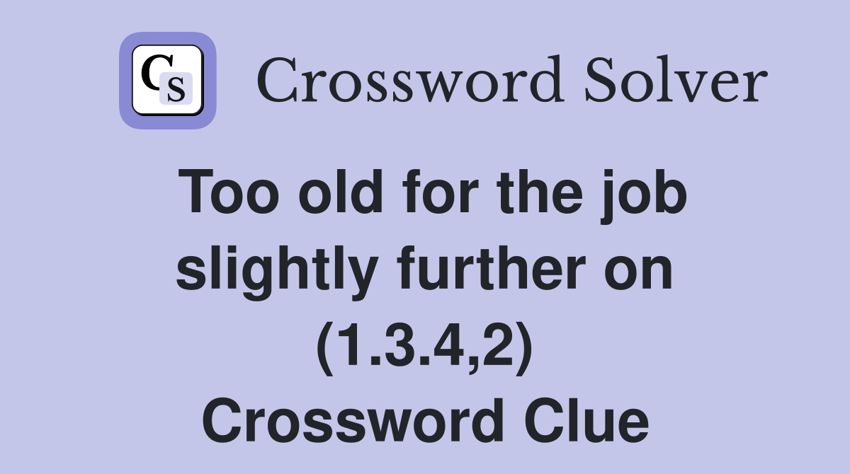 Too old for the job slightly further on (1.3.4,2) Crossword Clue