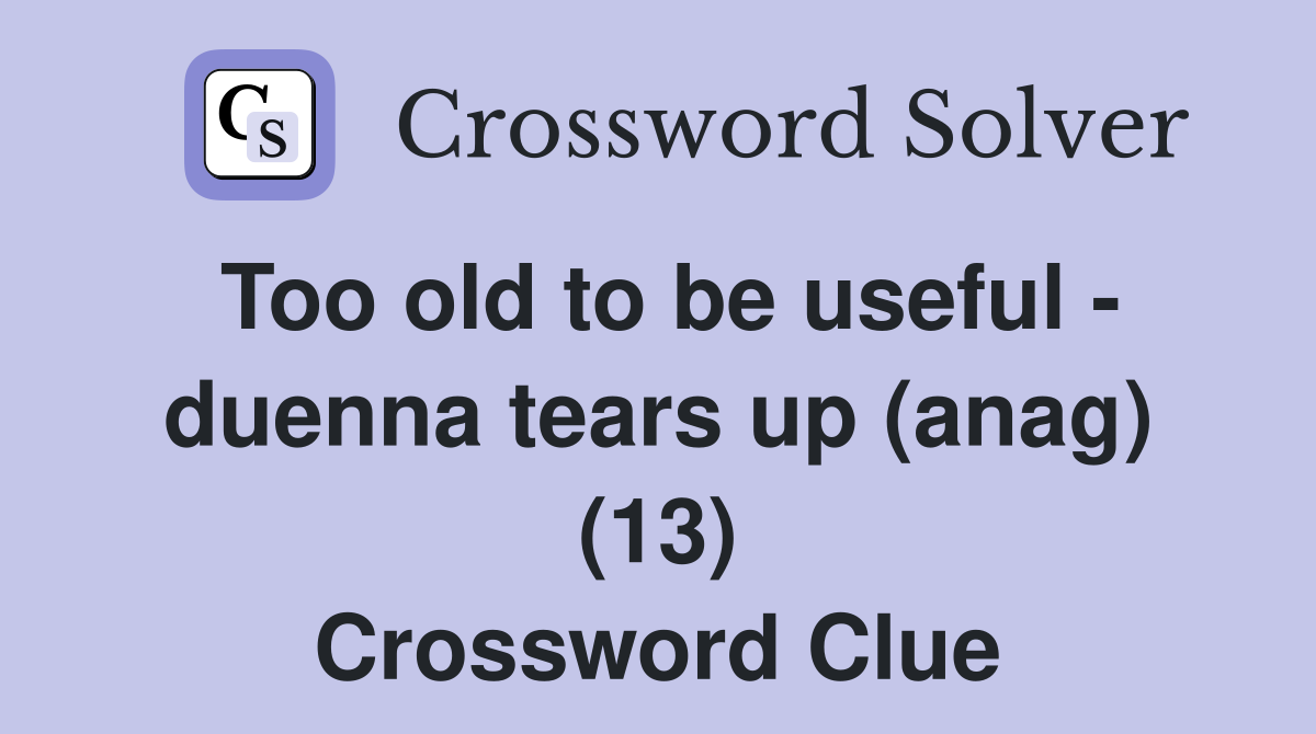 Too old to be useful - duenna tears up (anag) (13) Crossword Clue