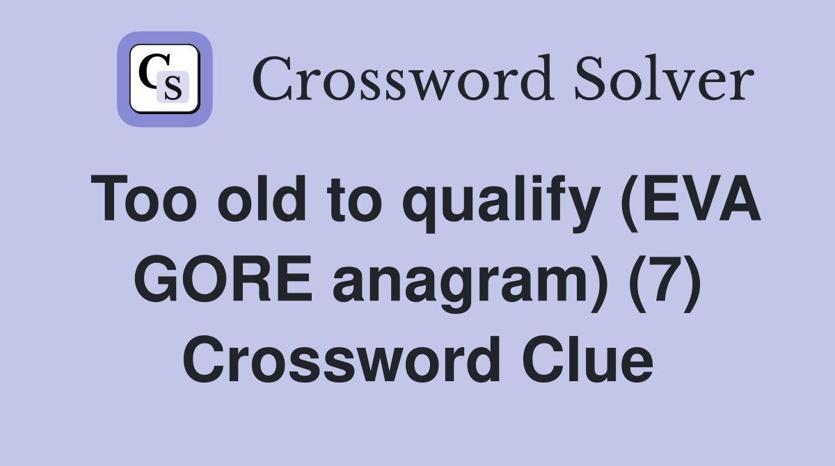 Too old to qualify (EVA GORE anagram) (7) Crossword Clue