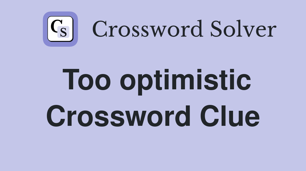 Too optimistic Crossword Clue
