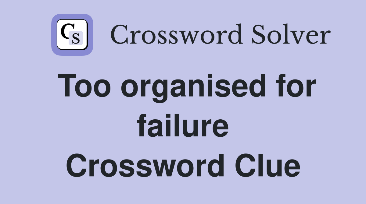 Too organised for failure Crossword Clue