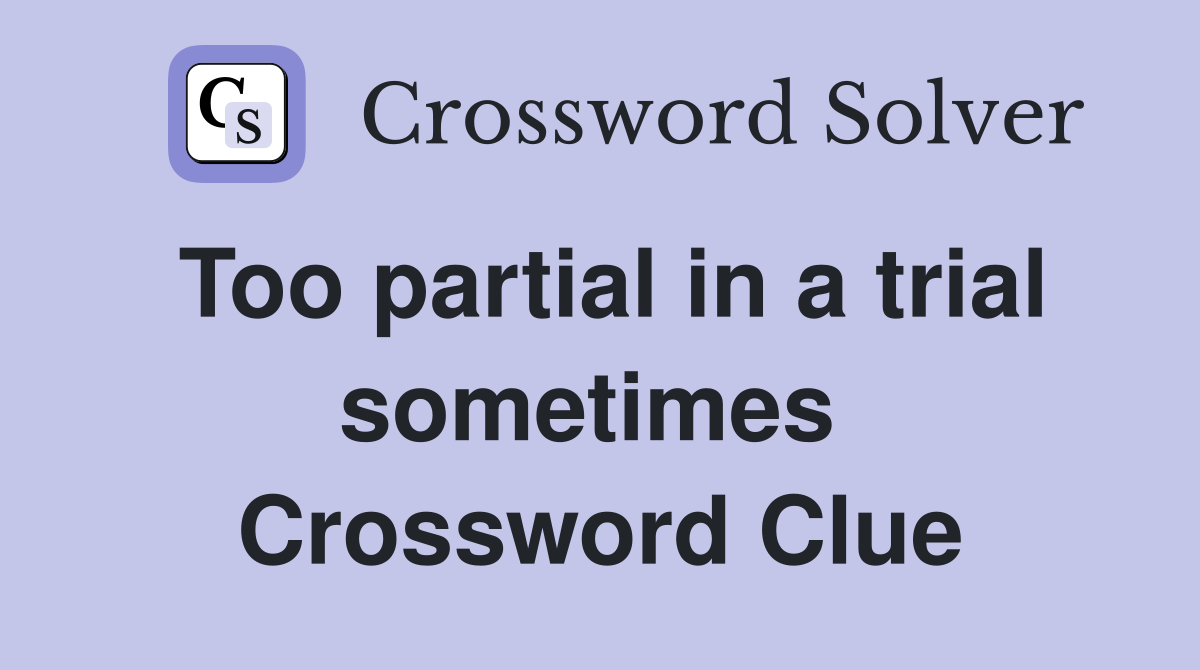 Too partial in a trial sometimes  Crossword Clue
