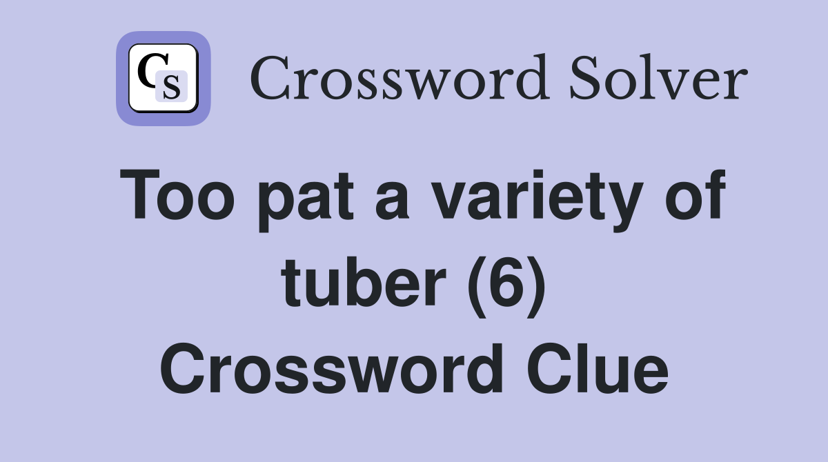 Too pat a variety of tuber (6) Crossword Clue
