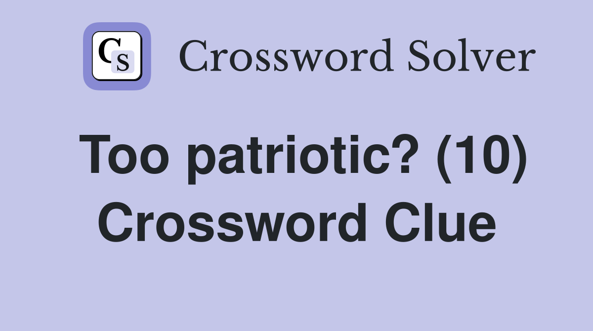 Too patriotic? (10) Crossword Clue