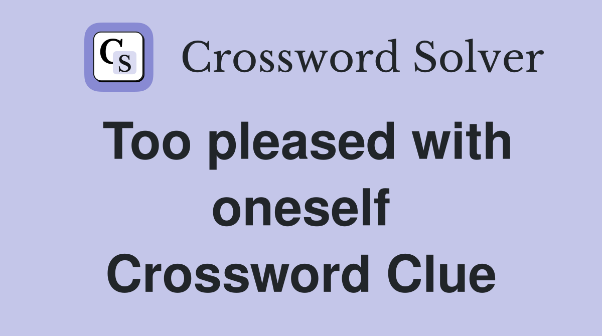 Too pleased with oneself Crossword Clue