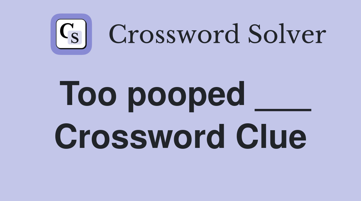 Too pooped ___ Crossword Clue