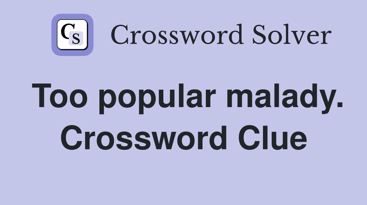 Too popular malady. Crossword Clue