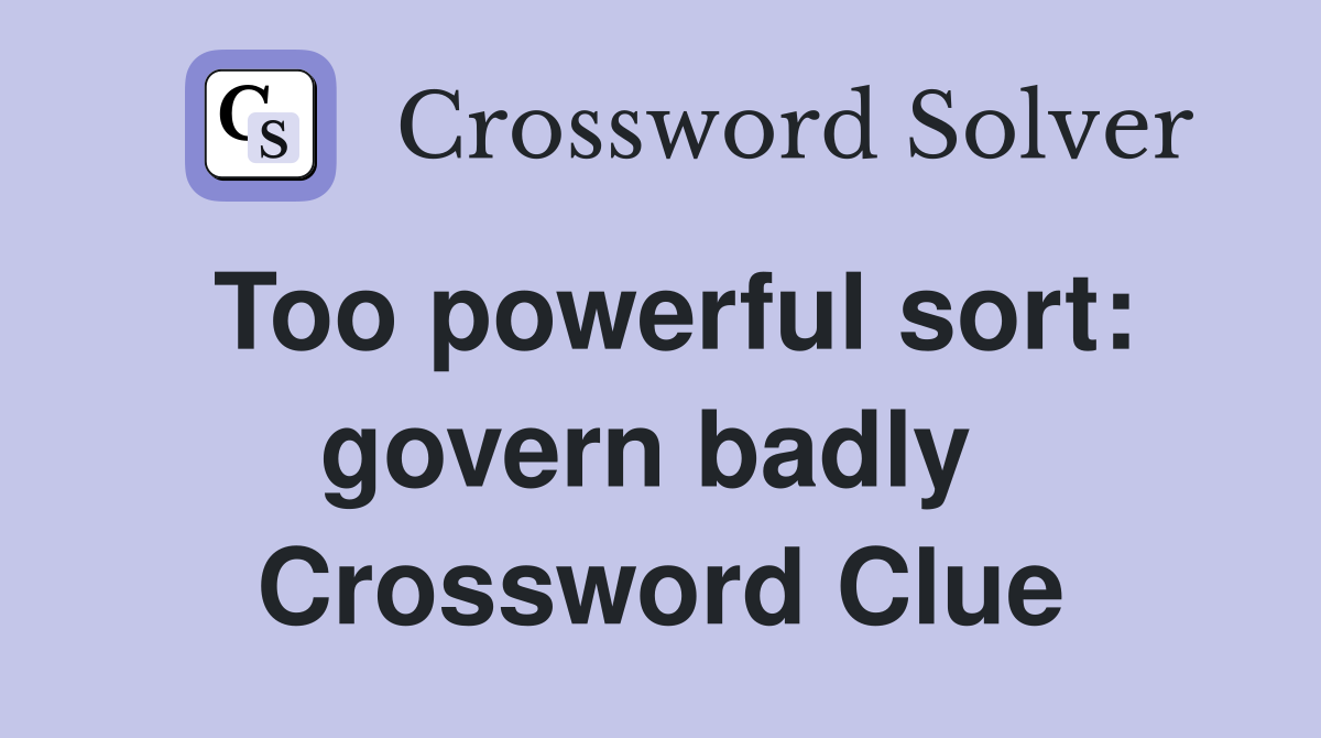 Too powerful sort: govern badly  Crossword Clue