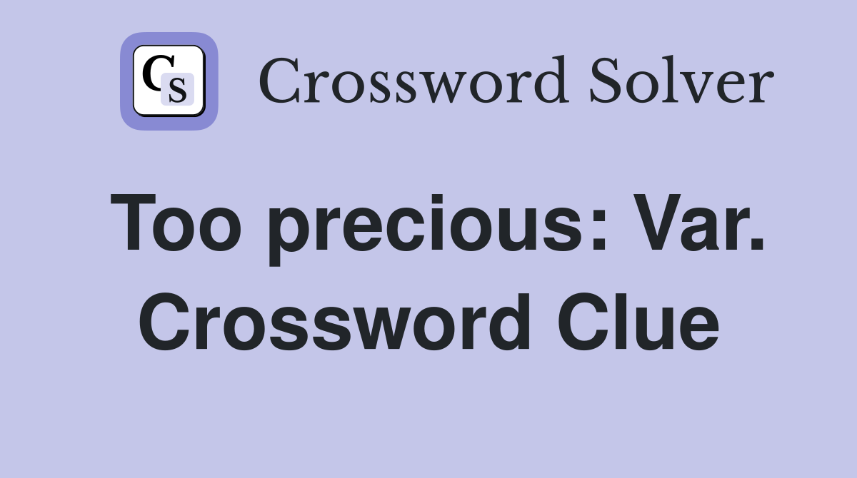 Too precious: Var. Crossword Clue