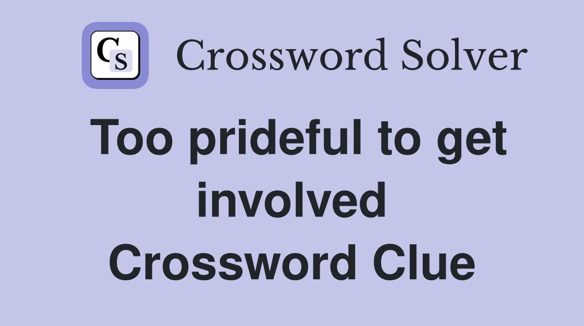 Too prideful to get involved Crossword Clue