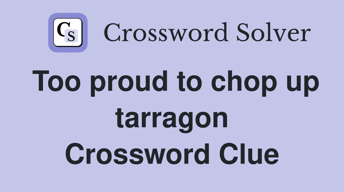 Too proud to chop up tarragon Crossword Clue