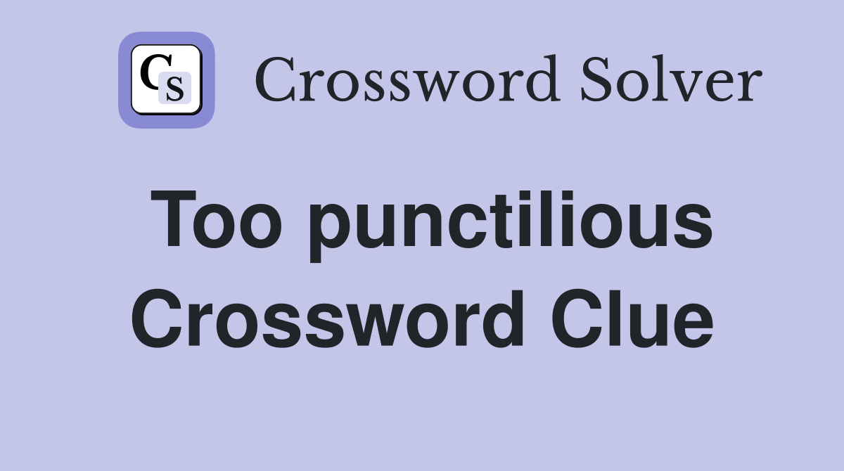 Too punctilious Crossword Clue