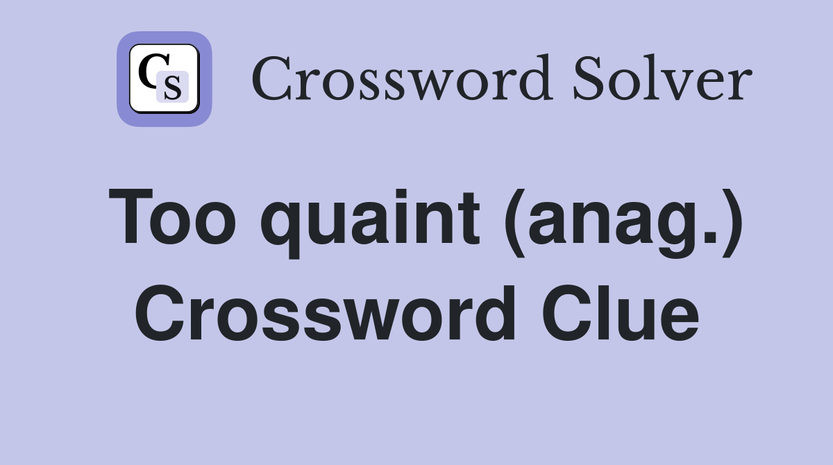 Too quaint (anag.) Crossword Clue
