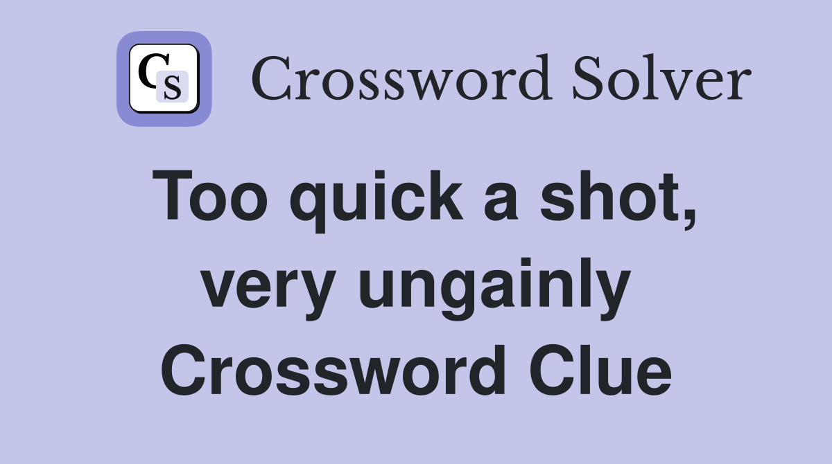 Too quick a shot, very ungainly Crossword Clue